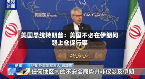 美国总统特朗普：美国不必在伊朗问题上仓促行事