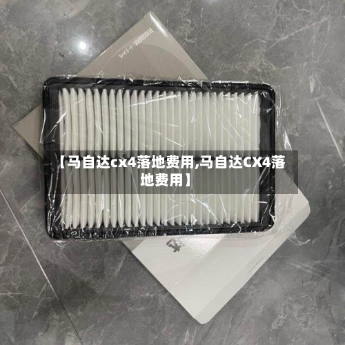 【马自达cx4落地费用,马自达CX4落地费用】