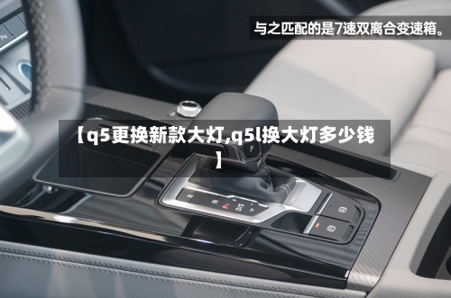 【q5更换新款大灯,q5l换大灯多少钱】