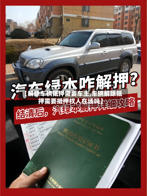 【解除车辆抵押需要车主,车辆解除抵押需要抵押权人在场吗】