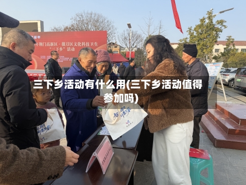 三下乡活动有什么用(三下乡活动值得参加吗)