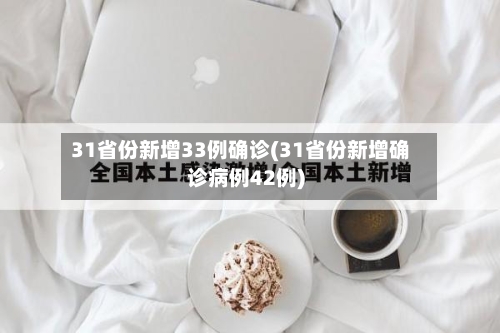 31省份新增33例确诊(31省份新增确诊病例42例)