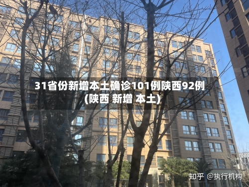 31省份新增本土确诊101例陕西92例(陕西 新增 本土)