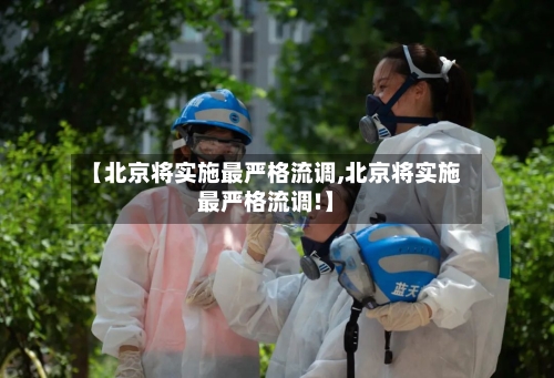 【北京将实施最严格流调,北京将实施最严格流调!】
