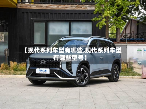 【现代系列车型有哪些,现代系列车型有哪些型号】