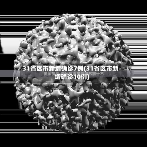 31省区市新增确诊7例(31省区市新增确诊10例)