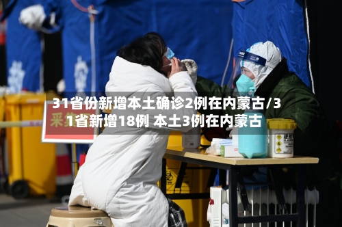 31省份新增本土确诊2例在内蒙古/31省新增18例 本土3例在内蒙古
