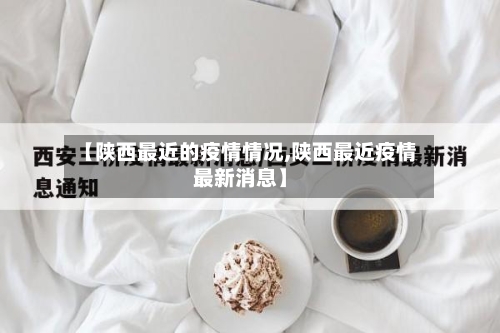 【陕西最近的疫情情况,陕西最近疫情最新消息】