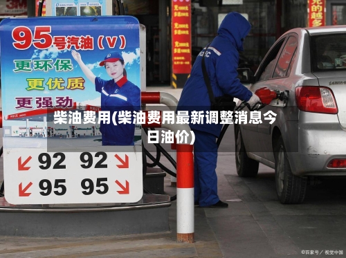 柴油费用(柴油费用最新调整消息今日油价)