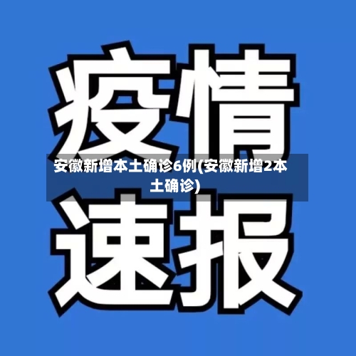 安徽新增本土确诊6例(安徽新增2本土确诊)