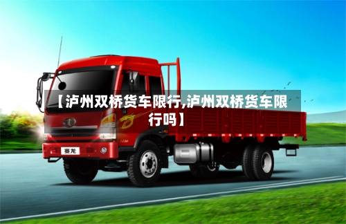 【泸州双桥货车限行,泸州双桥货车限行吗】