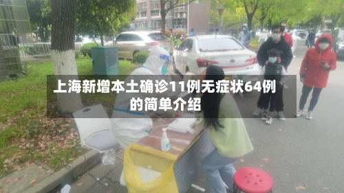 上海新增本土确诊11例无症状64例的简单介绍