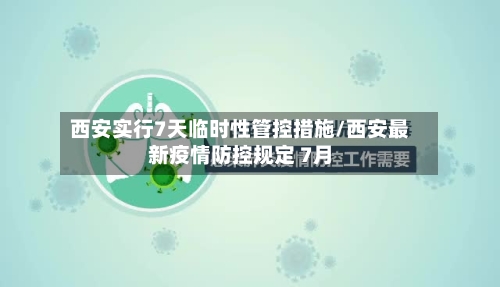 西安实行7天临时性管控措施/西安最新疫情防控规定 7月