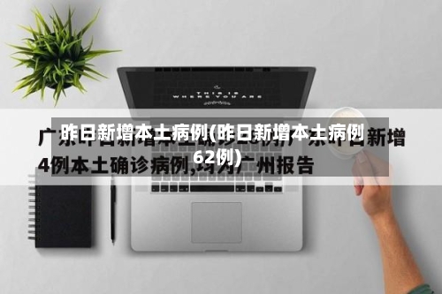 昨日新增本土病例(昨日新增本土病例62例)