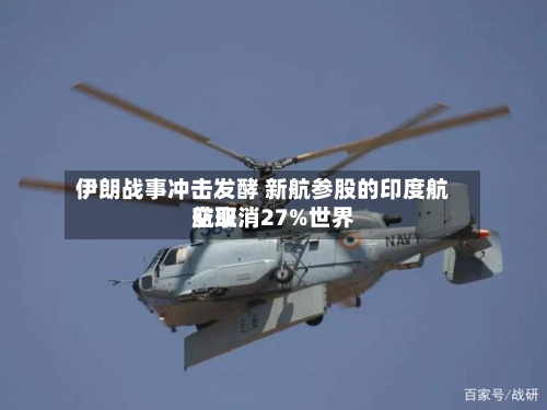 伊朗战事冲击发酵 新航参股的印度航空取消27%世界航班