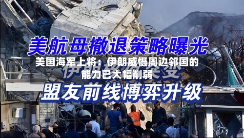 美国海军上将：伊朗威慑周边邻国的能力已大幅削弱
